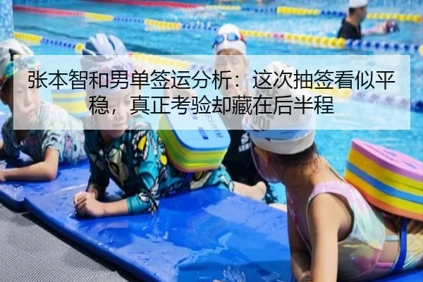 张本智和男单签运分析：这次抽签看似平稳，真正考验却藏在后半程 | xinlangcaipiao